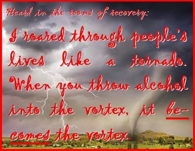 I roared through people's lives like a tornado. When you throw alcohol into the vortex, it becaomes the vortex. #Alcohol #PeoplesLives #Recovery